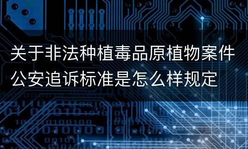 关于非法种植毒品原植物案件公安追诉标准是怎么样规定