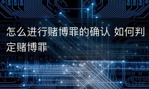 怎么进行赌博罪的确认 如何判定赌博罪