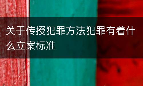 关于传授犯罪方法犯罪有着什么立案标准