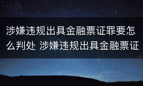 涉嫌违规出具金融票证罪要怎么判处 涉嫌违规出具金融票证罪要怎么判处呢