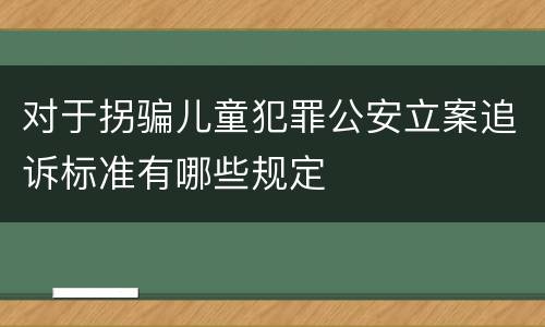 对于拐骗儿童犯罪公安立案追诉标准有哪些规定