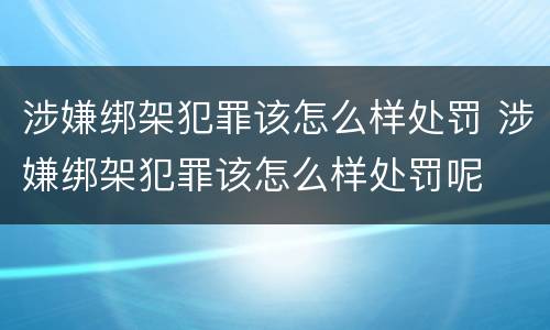 涉嫌绑架犯罪该怎么样处罚 涉嫌绑架犯罪该怎么样处罚呢