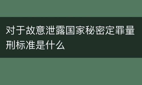 对于故意泄露国家秘密定罪量刑标准是什么