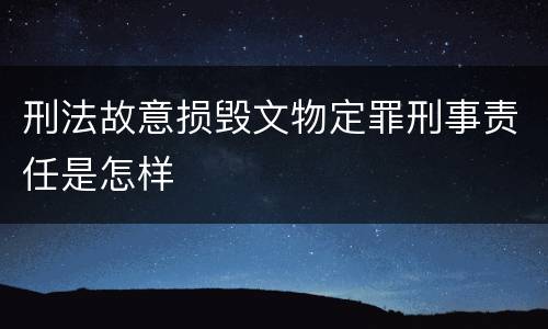 刑法故意损毁文物定罪刑事责任是怎样