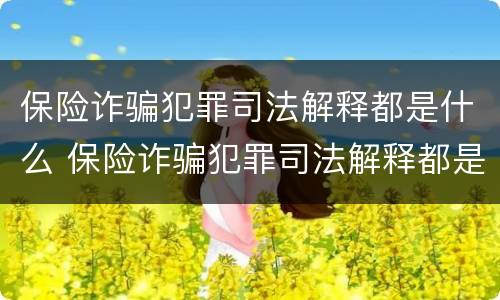 保险诈骗犯罪司法解释都是什么 保险诈骗犯罪司法解释都是什么类型