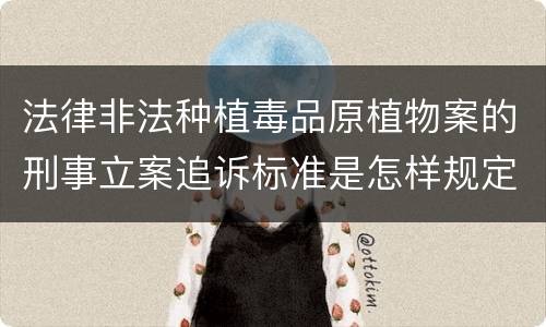 法律非法种植毒品原植物案的刑事立案追诉标准是怎样规定