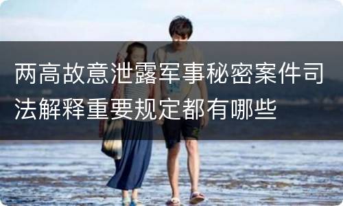 两高故意泄露军事秘密案件司法解释重要规定都有哪些
