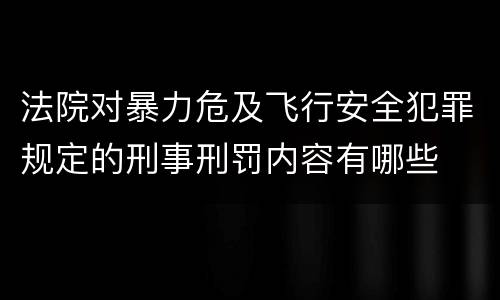 法院对暴力危及飞行安全犯罪规定的刑事刑罚内容有哪些