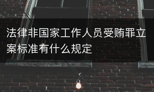 法律非国家工作人员受贿罪立案标准有什么规定