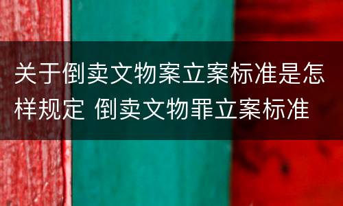 关于倒卖文物案立案标准是怎样规定 倒卖文物罪立案标准