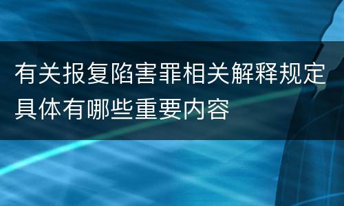 有关报复陷害罪相关解释规定具体有哪些重要内容