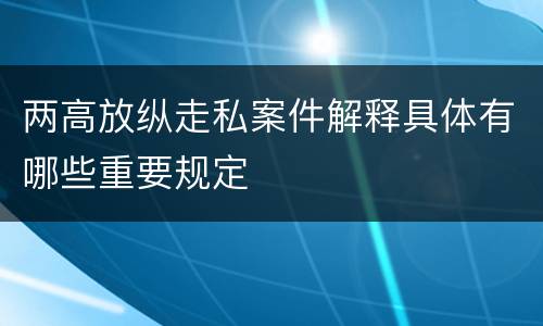 两高放纵走私案件解释具体有哪些重要规定