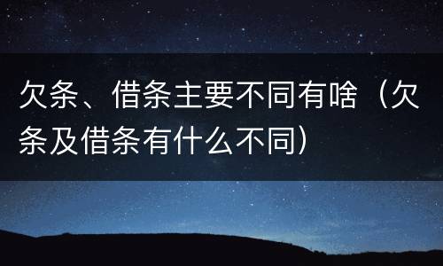 欠条、借条主要不同有啥（欠条及借条有什么不同）