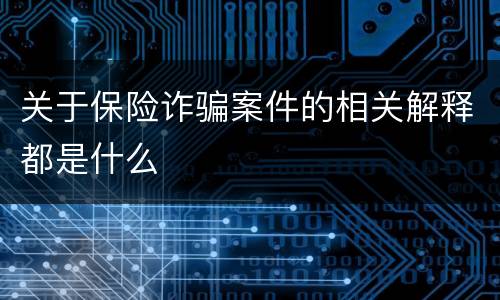 关于保险诈骗案件的相关解释都是什么