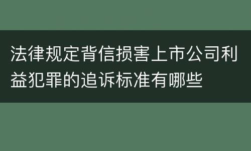 法律规定背信损害上市公司利益犯罪的追诉标准有哪些