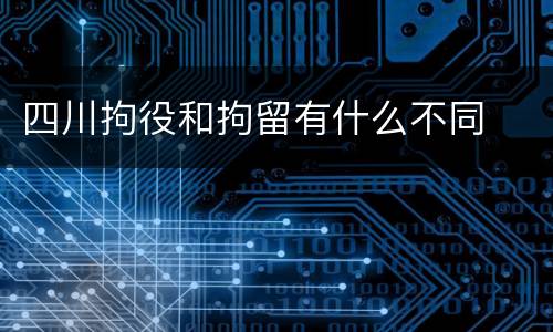 四川拘役和拘留有什么不同