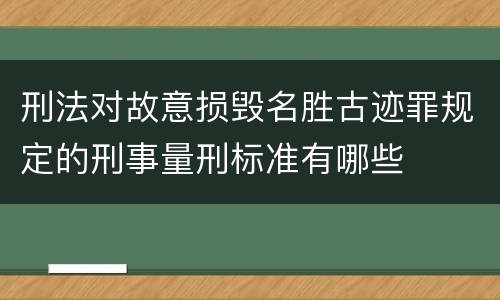 刑法对故意损毁名胜古迹罪规定的刑事量刑标准有哪些