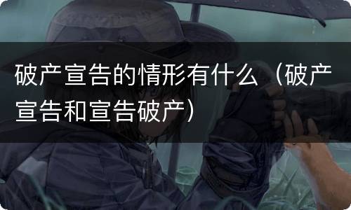 破产宣告的情形有什么（破产宣告和宣告破产）