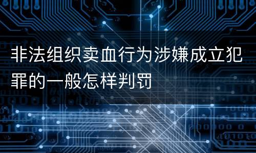 非法组织卖血行为涉嫌成立犯罪的一般怎样判罚