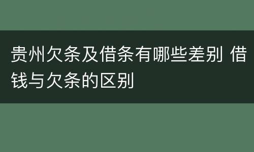 贵州欠条及借条有哪些差别 借钱与欠条的区别