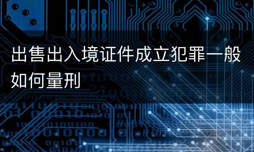 出售出入境证件成立犯罪一般如何量刑
