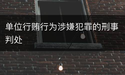 单位行贿行为涉嫌犯罪的刑事判处