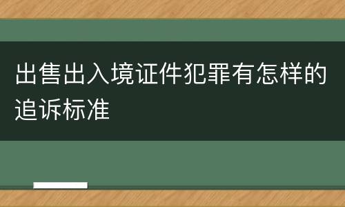 出售出入境证件犯罪有怎样的追诉标准
