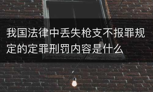 我国法律中丢失枪支不报罪规定的定罪刑罚内容是什么