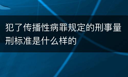 犯了传播性病罪规定的刑事量刑标准是什么样的