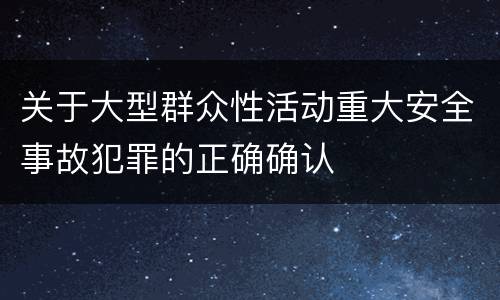 关于大型群众性活动重大安全事故犯罪的正确确认