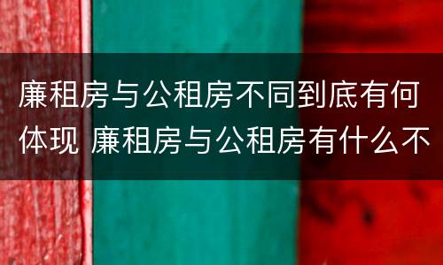 廉租房与公租房不同到底有何体现 廉租房与公租房有什么不同