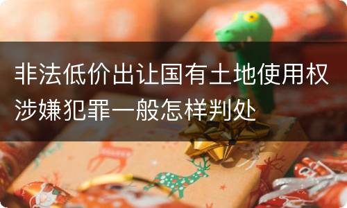 非法低价出让国有土地使用权涉嫌犯罪一般怎样判处