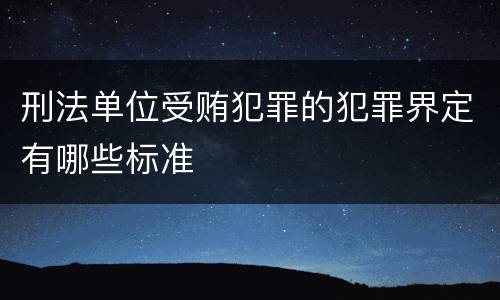 刑法单位受贿犯罪的犯罪界定有哪些标准