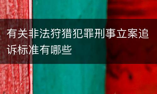 有关非法狩猎犯罪刑事立案追诉标准有哪些
