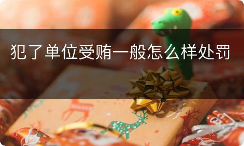 犯了单位受贿一般怎么样处罚