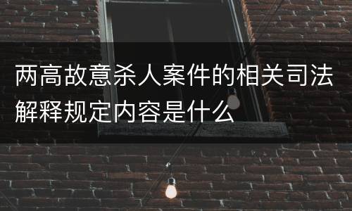 两高故意杀人案件的相关司法解释规定内容是什么