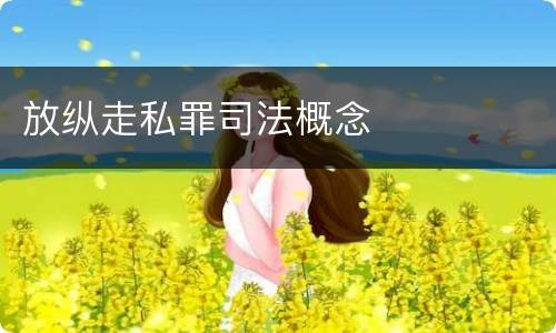 放纵走私罪司法概念