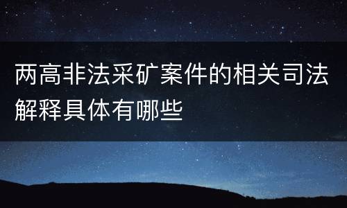 两高非法采矿案件的相关司法解释具体有哪些