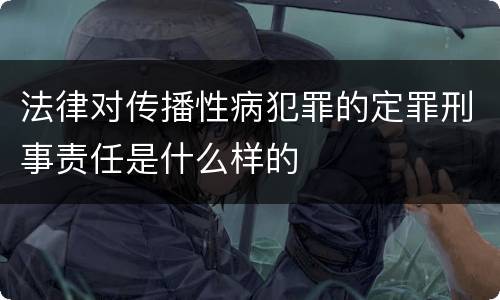 法律对传播性病犯罪的定罪刑事责任是什么样的