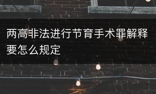 两高非法进行节育手术罪解释要怎么规定
