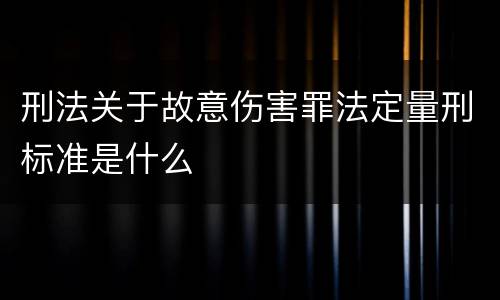 刑法关于故意伤害罪法定量刑标准是什么