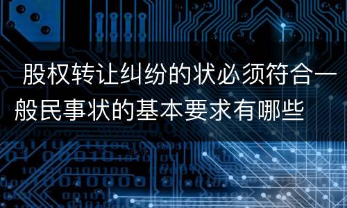  股权转让纠纷的状必须符合一般民事状的基本要求有哪些