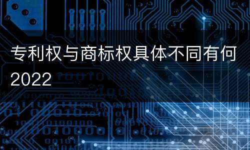 专利权与商标权具体不同有何2022