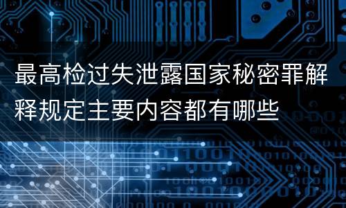 最高检过失泄露国家秘密罪解释规定主要内容都有哪些