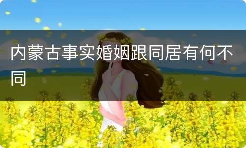 内蒙古事实婚姻跟同居有何不同