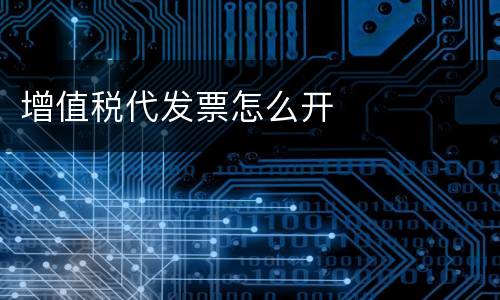 增值税代发票怎么开