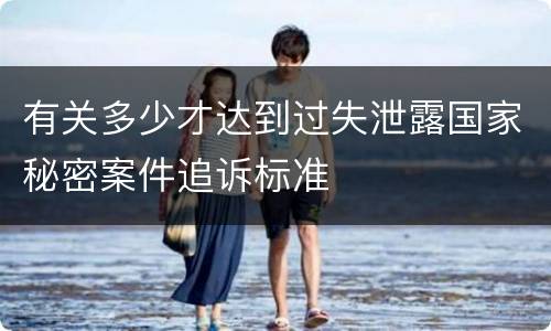 有关多少才达到过失泄露国家秘密案件追诉标准