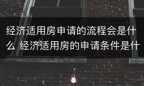 经济适用房申请的流程会是什么 经济适用房的申请条件是什么