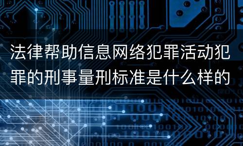 法律帮助信息网络犯罪活动犯罪的刑事量刑标准是什么样的