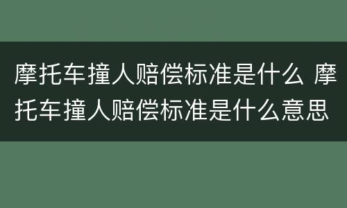 摩托车撞人赔偿标准是什么 摩托车撞人赔偿标准是什么意思